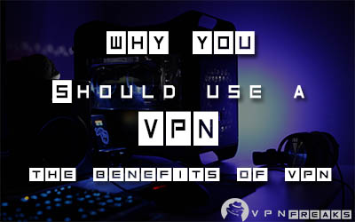 Why You Should Use a VPN (Benefits of VPN)